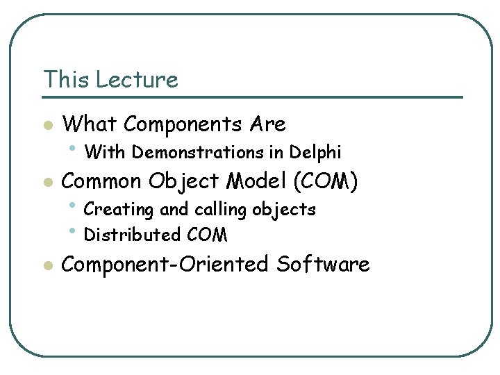 This Lecture l What Components Are l Common Object Model (COM) l Component-Oriented Software