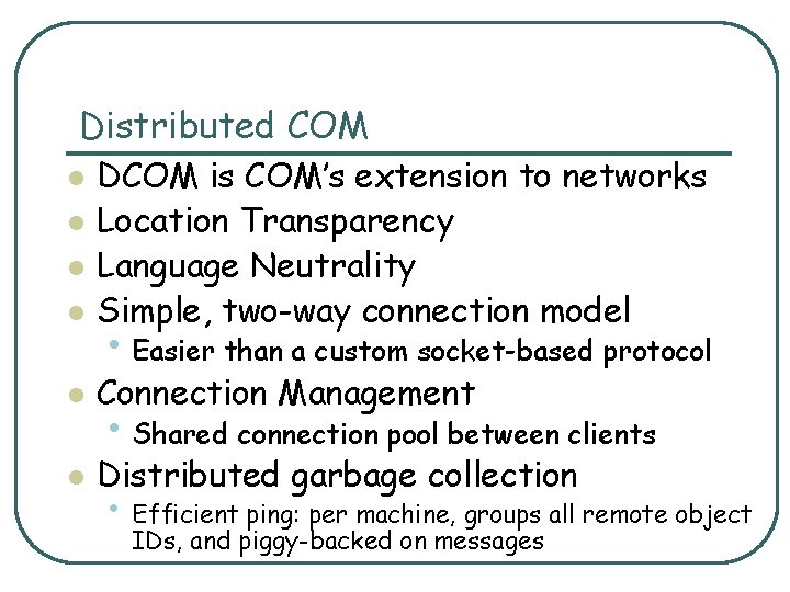 Distributed COM l DCOM is COM’s extension to networks Location Transparency Language Neutrality Simple,