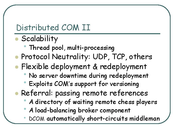 Distributed COM II l Scalability • Thread pool, multi-processing l Protocol Neutrality: UDP, TCP,