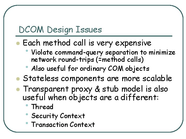 DCOM Design Issues l Each method call is very expensive • Violate command-query separation