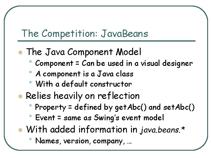 The Competition: Java. Beans l The Java Component Model l Relies heavily on reflection