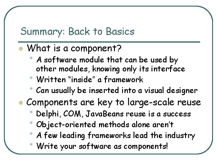 Summary: Back to Basics l What is a component? • A software module that