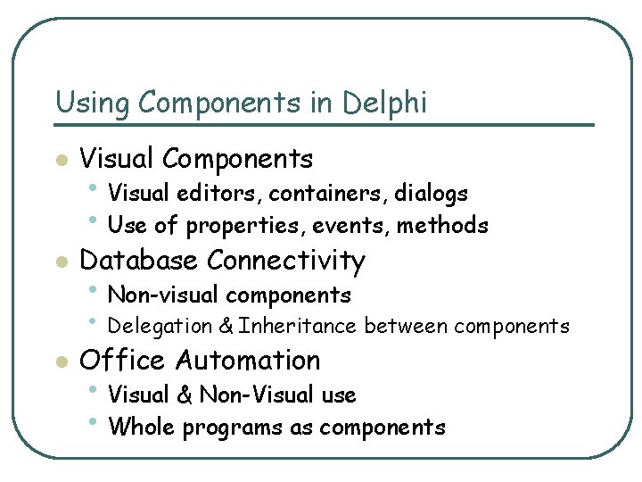 Using Components in Delphi l Visual Components l Database Connectivity • Visual editors, containers,