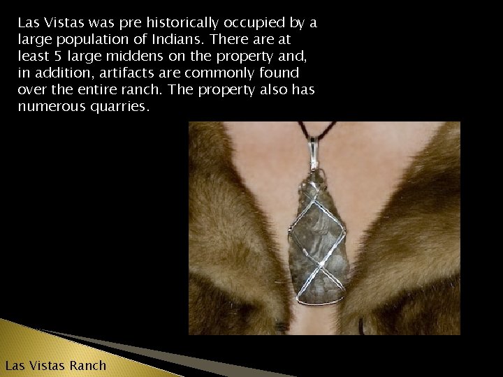 Las Vistas was pre historically occupied by a large population of Indians. There at