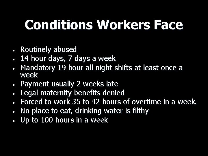 Conditions Workers Face • • Routinely abused 14 hour days, 7 days a week