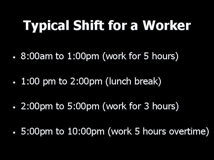 Typical Shift for a Worker • 8: 00 am to 1: 00 pm (work