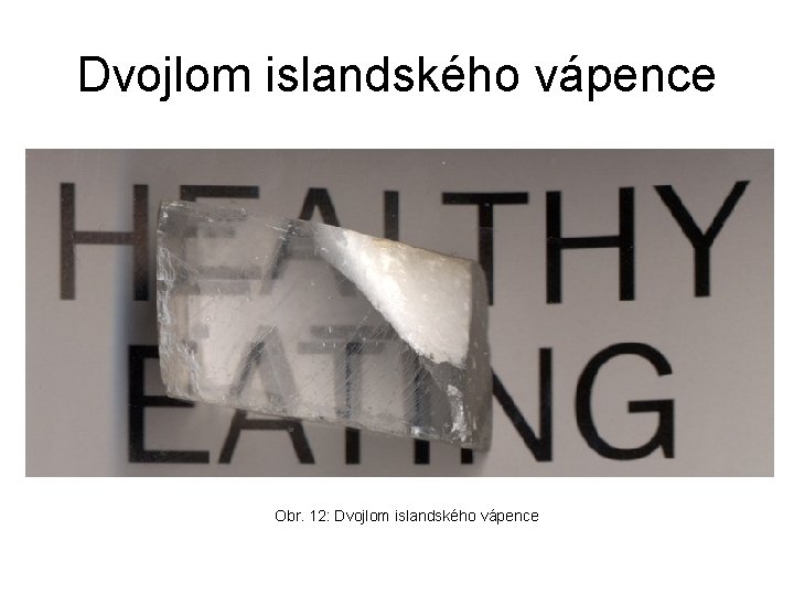 Dvojlom islandského vápence Obr. 12: Dvojlom islandského vápence 