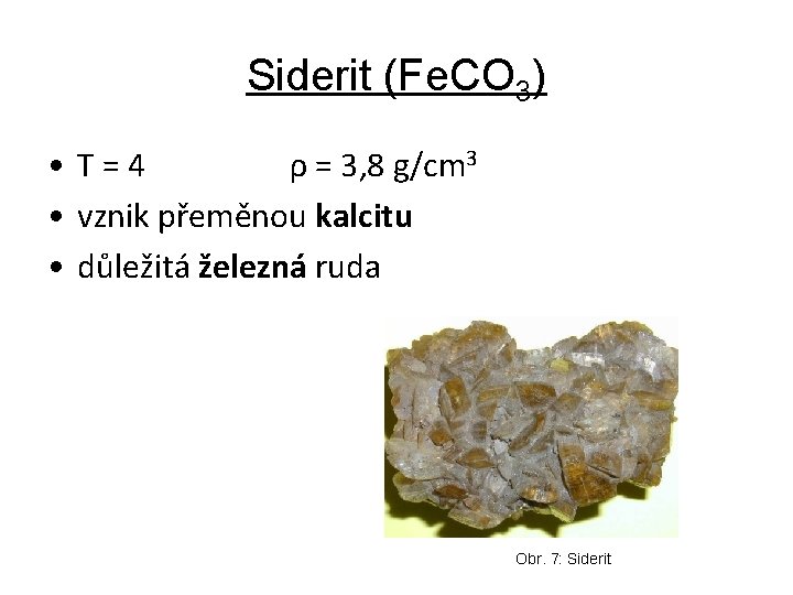 Siderit (Fe. CO 3) • T=4 ρ = 3, 8 g/cm 3 • vznik