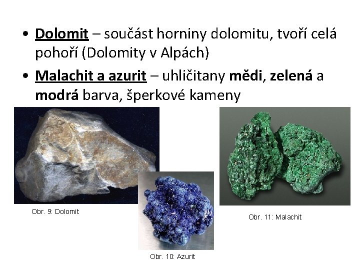  • Dolomit – součást horniny dolomitu, tvoří celá pohoří (Dolomity v Alpách) •