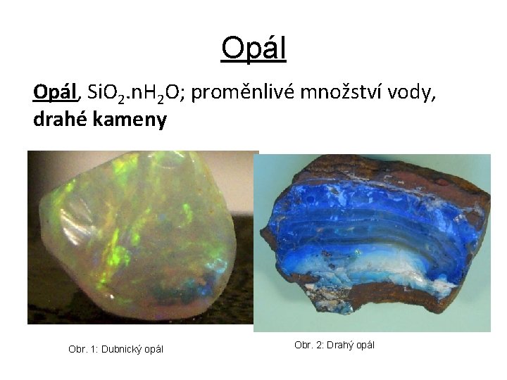 Opál, Si. O 2. n. H 2 O; proměnlivé množství vody, drahé kameny Obr.