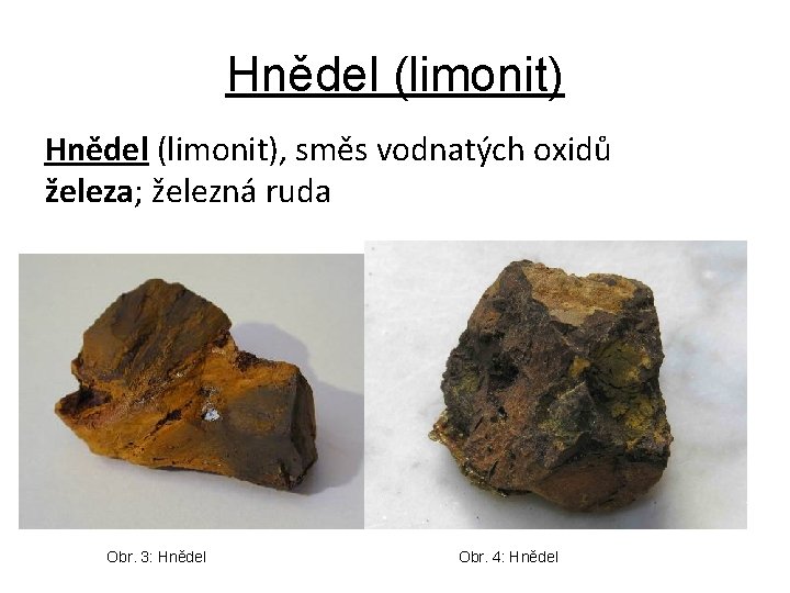 Hnědel (limonit), směs vodnatých oxidů železa; železná ruda Obr. 3: Hnědel Obr. 4: Hnědel