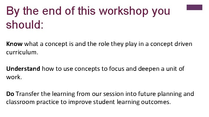 By the end of this workshop you should: Know what a concept is and