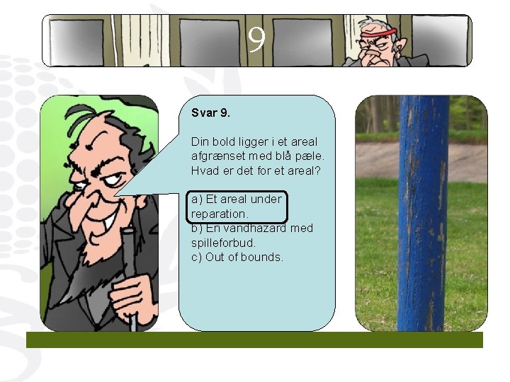 9 Svar 9. Din bold ligger i et areal afgrænset med blå pæle. Hvad