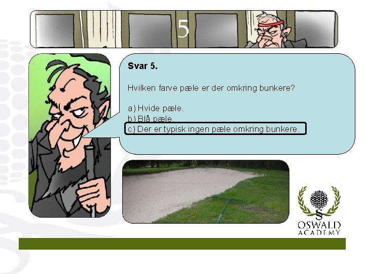 5 Svar 5. Hvilken farve pæle er der omkring bunkere? a) Hvide pæle. b)