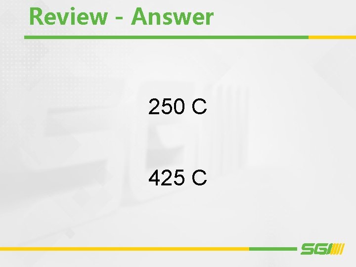 Review - Answer 250 C 425 C 