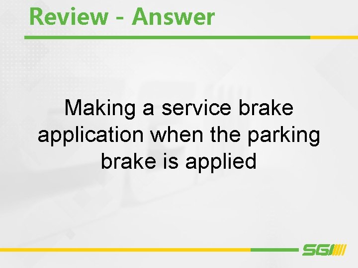 Review - Answer Making a service brake application when the parking brake is applied