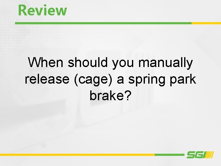 Review When should you manually release (cage) a spring park brake? 