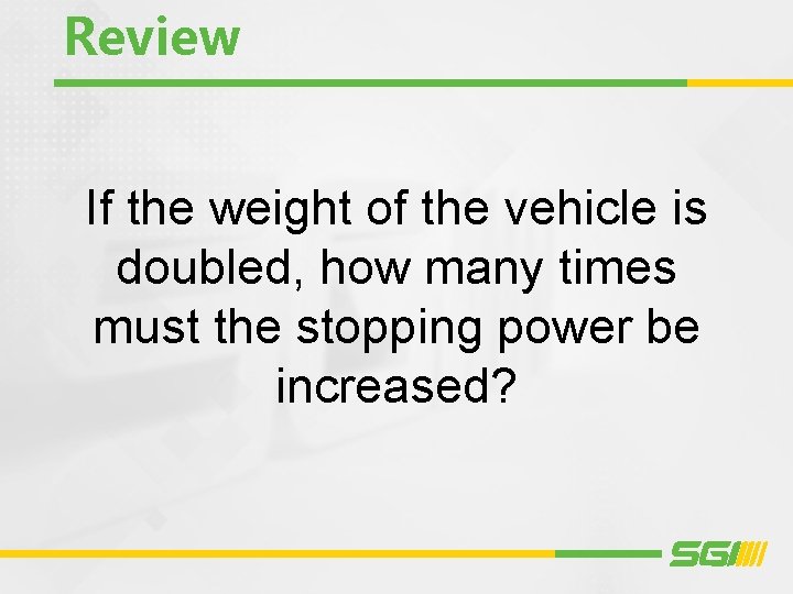 Review If the weight of the vehicle is doubled, how many times must the