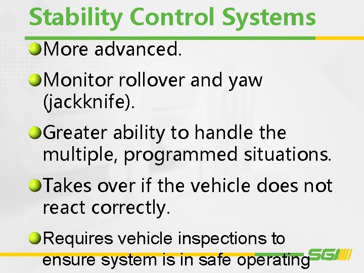 Stability Control Systems More advanced. Monitor rollover and yaw (jackknife). Greater ability to handle