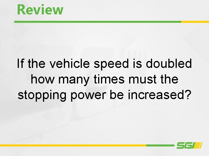 Review If the vehicle speed is doubled how many times must the stopping power