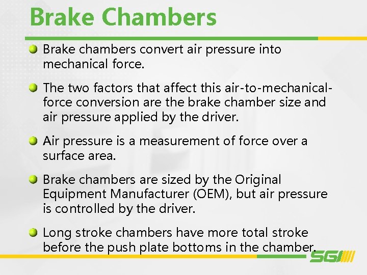 Brake Chambers Brake chambers convert air pressure into mechanical force. The two factors that