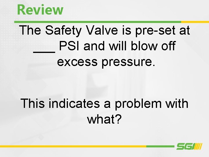Review The Safety Valve is pre-set at ___ PSI and will blow off excess