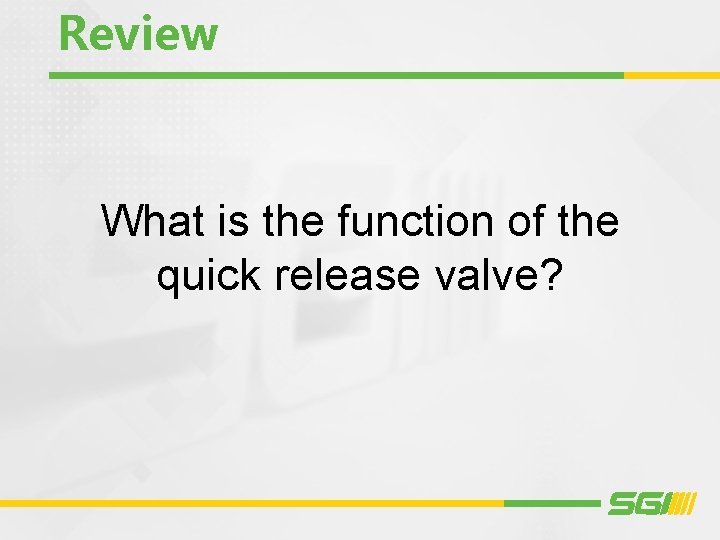 Review What is the function of the quick release valve? 