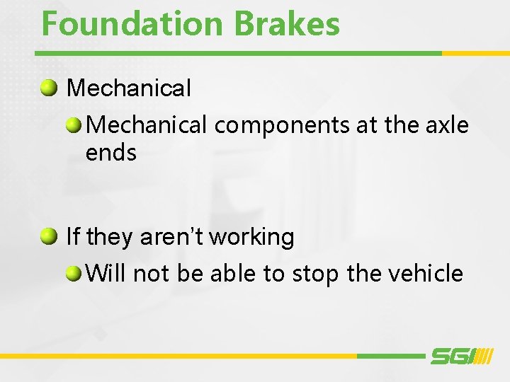 Foundation Brakes Mechanical components at the axle ends If they aren’t working Will not