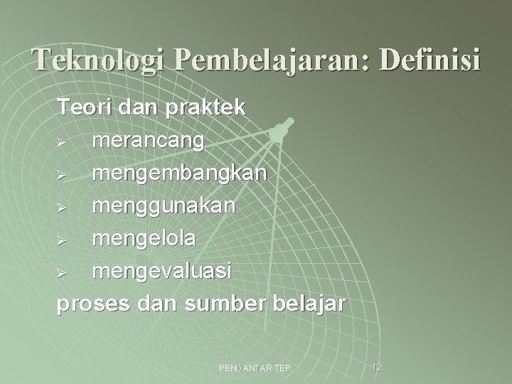 Teknologi Pembelajaran: Definisi Teori dan praktek Ø merancang Ø mengembangkan Ø menggunakan Ø mengelola