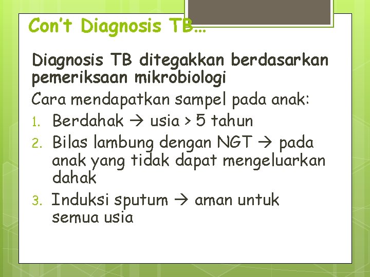 Con’t Diagnosis TB… Diagnosis TB ditegakkan berdasarkan pemeriksaan mikrobiologi Cara mendapatkan sampel pada anak: