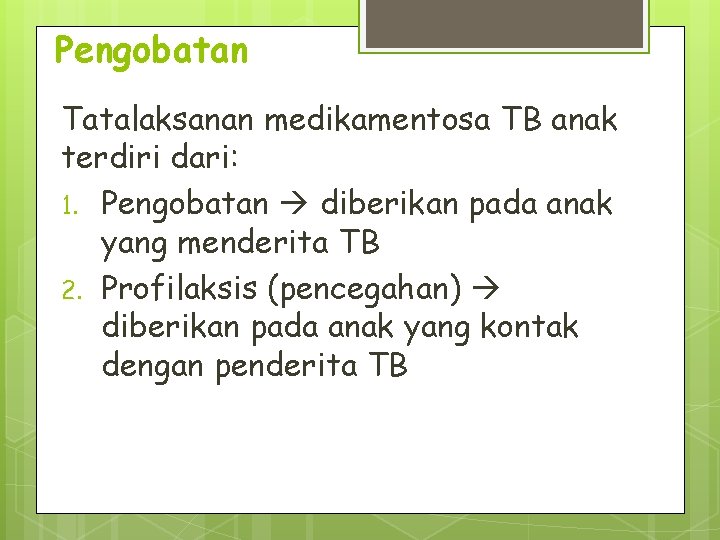 Pengobatan Tatalaksanan medikamentosa TB anak terdiri dari: 1. Pengobatan diberikan pada anak yang menderita