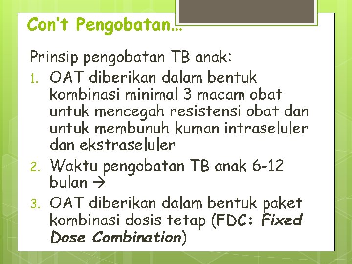 Con’t Pengobatan… Prinsip pengobatan TB anak: 1. OAT diberikan dalam bentuk kombinasi minimal 3