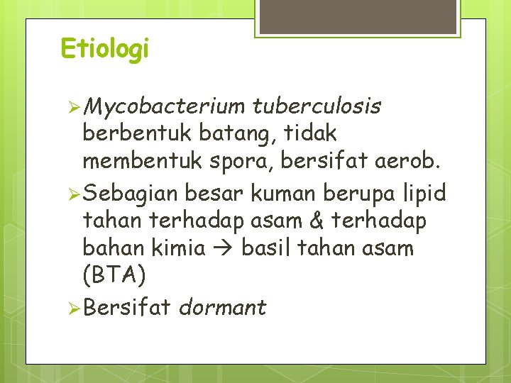 Etiologi Ø Mycobacterium tuberculosis berbentuk batang, tidak membentuk spora, bersifat aerob. Ø Sebagian besar