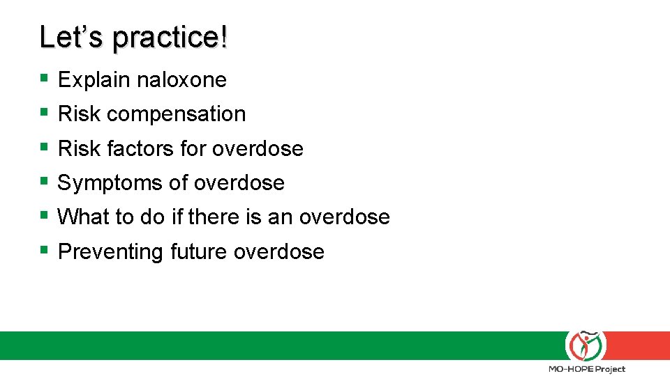 Let’s practice! § Explain naloxone § Risk compensation § Risk factors for overdose §