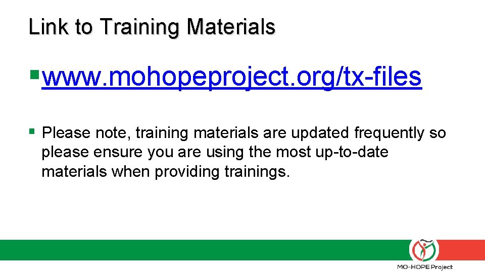 Link to Training Materials §www. mohopeproject. org/tx-files § Please note, training materials are updated