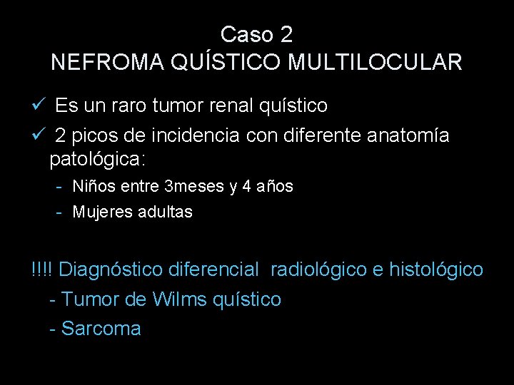 Caso 2 NEFROMA QUÍSTICO MULTILOCULAR Es un raro tumor renal quístico 2 picos de