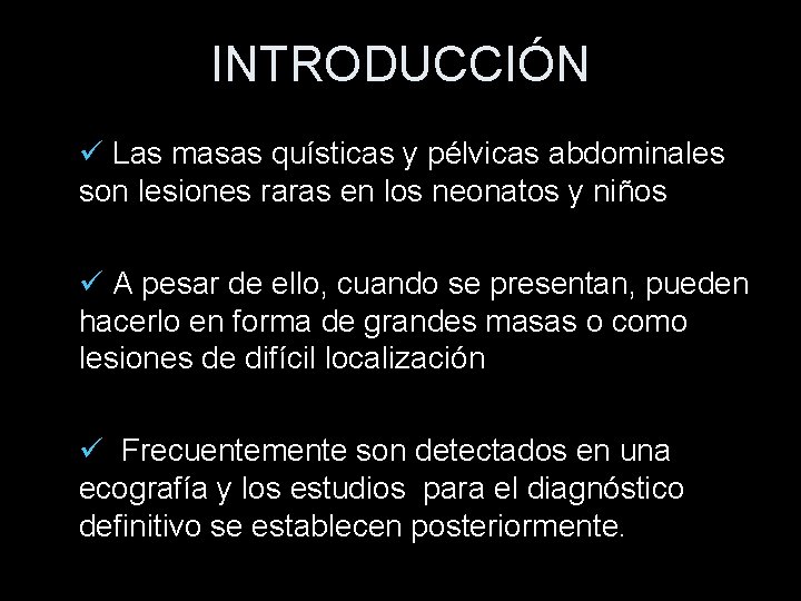 INTRODUCCIÓN Las masas quísticas y pélvicas abdominales son lesiones raras en los neonatos y