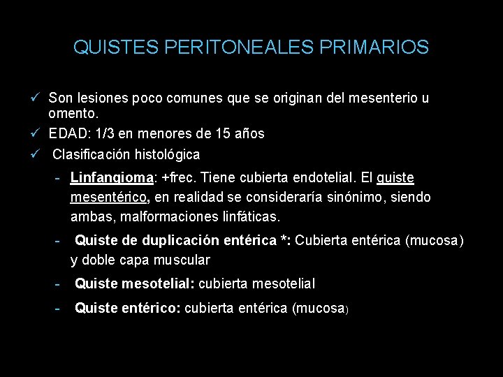 QUISTES PERITONEALES PRIMARIOS Son lesiones poco comunes que se originan del mesenterio u omento.