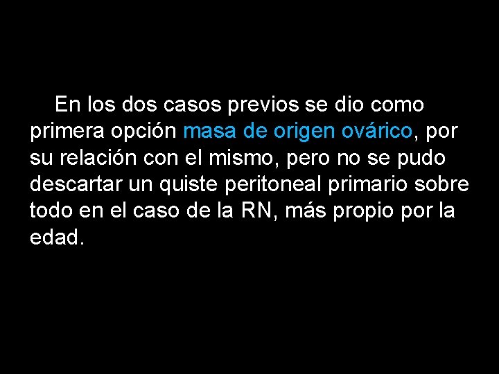 En los dos casos previos se dio como primera opción masa de origen ovárico,