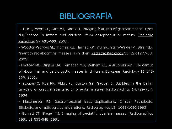 BIBLIOGRAFÍA - Hur J, Yoon CS, Kim MJ, Kim OH. Imaging features of gastrointestinal