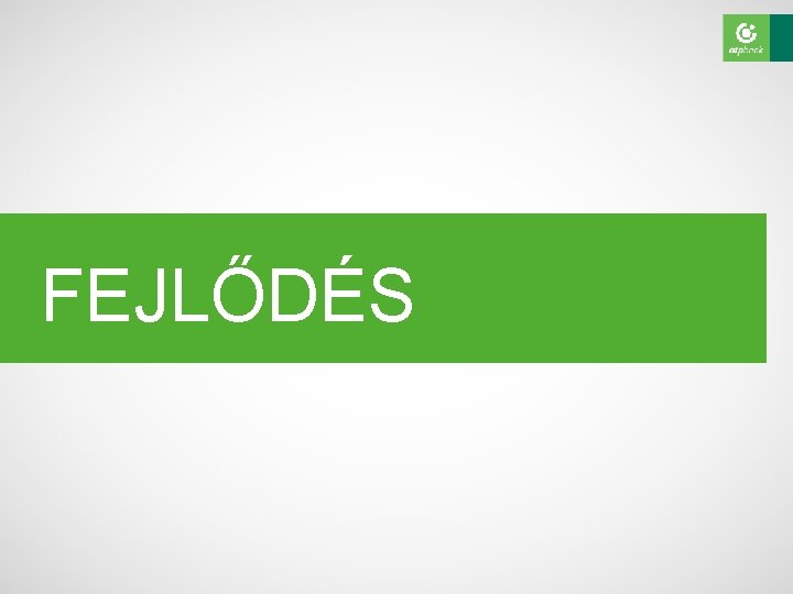 FEJLŐDÉS 