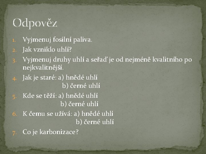 Odpověz 1. 2. 3. 4. 5. 6. 7. Vyjmenuj fosilní paliva. Jak vzniklo uhlí?