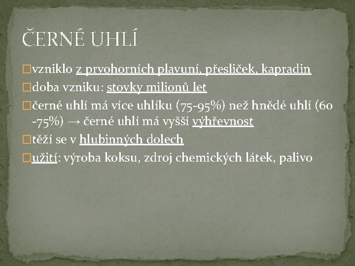 ČERNÉ UHLÍ �vzniklo z prvohorních plavuní, přesliček, kapradin �doba vzniku: stovky milionů let �černé