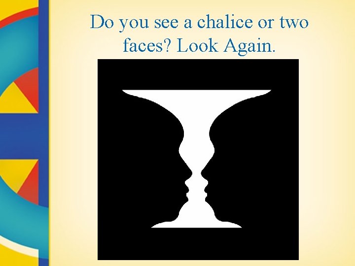 Do you see a chalice or two faces? Look Again. 