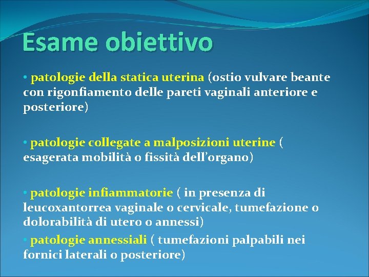Esame obiettivo • patologie della statica uterina (ostio vulvare beante con rigonfiamento delle pareti
