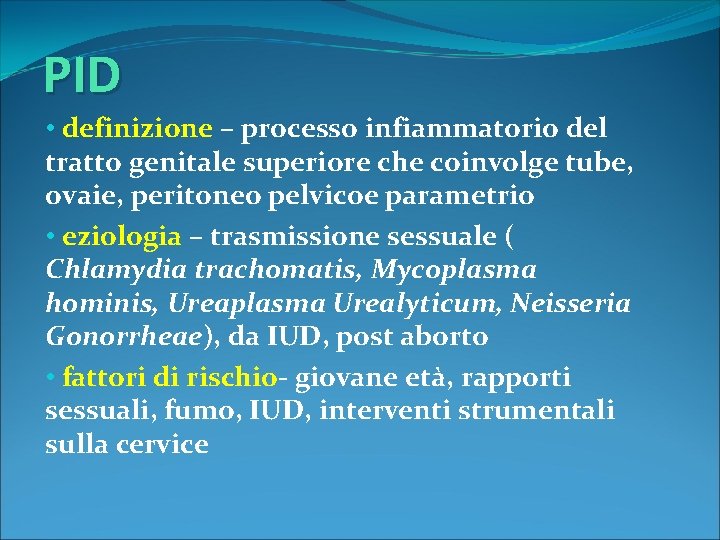 PID • definizione – processo infiammatorio del tratto genitale superiore che coinvolge tube, ovaie,