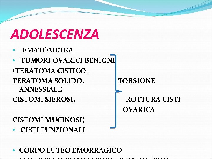 ADOLESCENZA • EMATOMETRA • TUMORI OVARICI BENIGNI (TERATOMA CISTICO, TERATOMA SOLIDO, TORSIONE ANNESSIALE CISTOMI