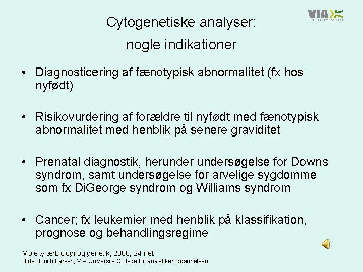 Cytogenetiske analyser: nogle indikationer • Diagnosticering af fænotypisk abnormalitet (fx hos nyfødt) • Risikovurdering