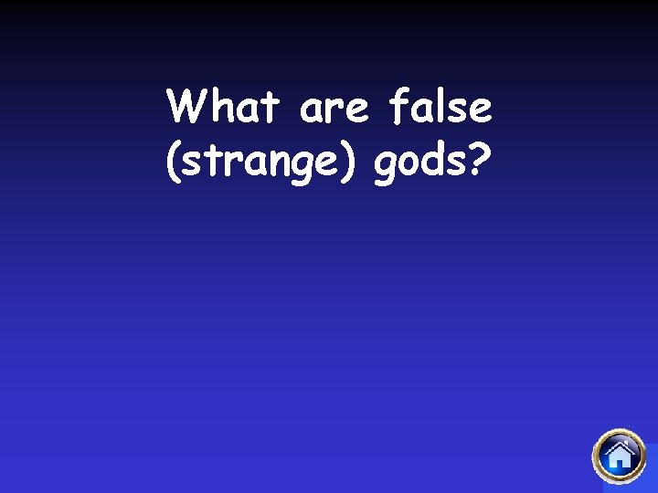 What are false (strange) gods? 