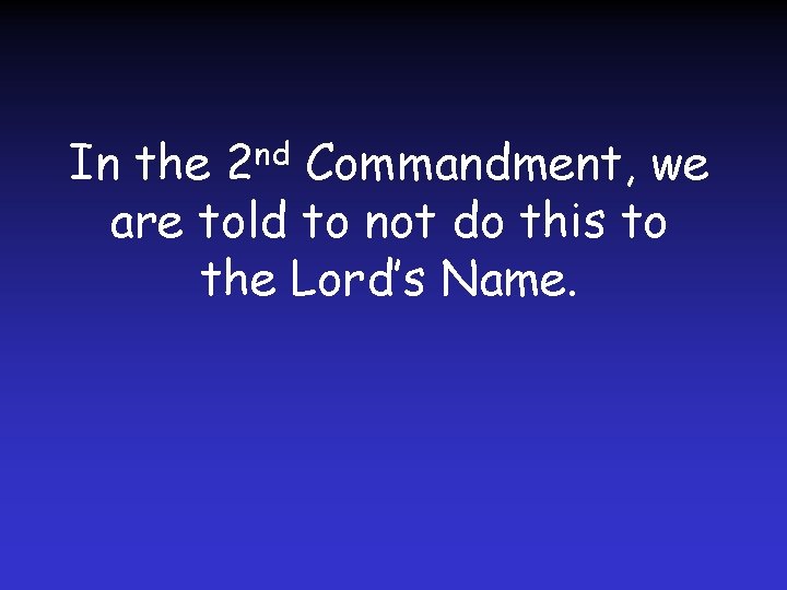 nd 2 In the Commandment, we are told to not do this to the